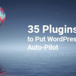 35 Plugins to Put WordPress on Auto-Pilot