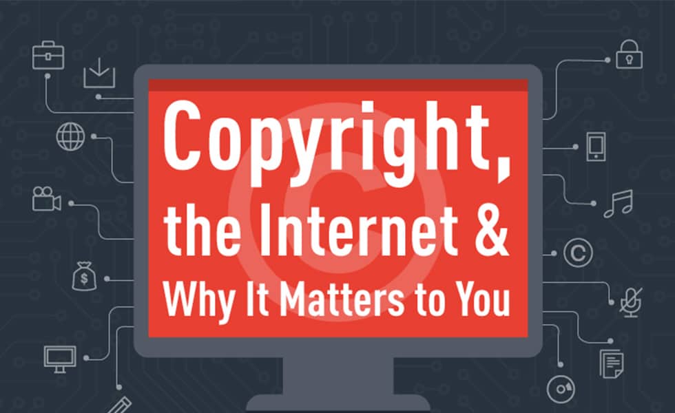 Copyright, the Internet and Why It Matters to You