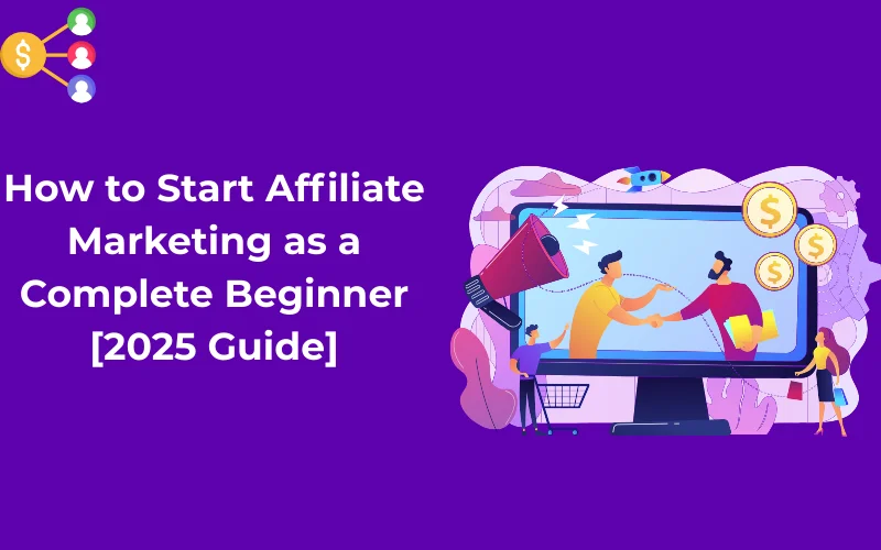 You are currently viewing How to Start Affiliate Marketing as a Complete Beginner [2025 Guide]